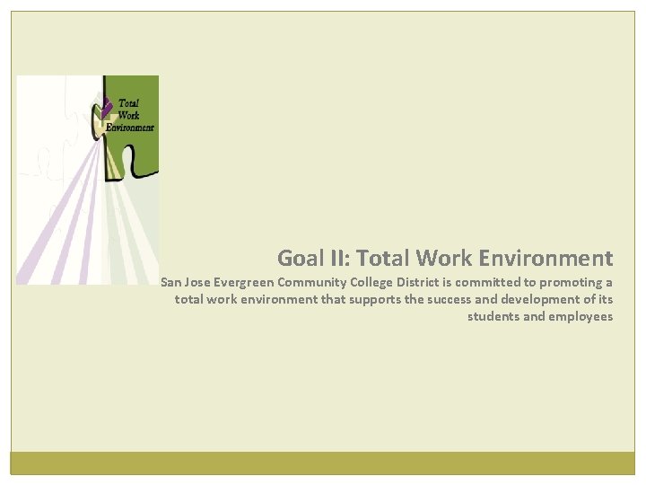 Goal II: Total Work Environment San Jose Evergreen Community College District is committed to