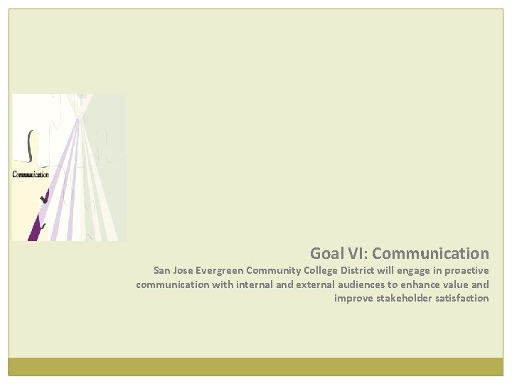 Goal VI: Communication San Jose Evergreen Community College District will engage in proactive communication