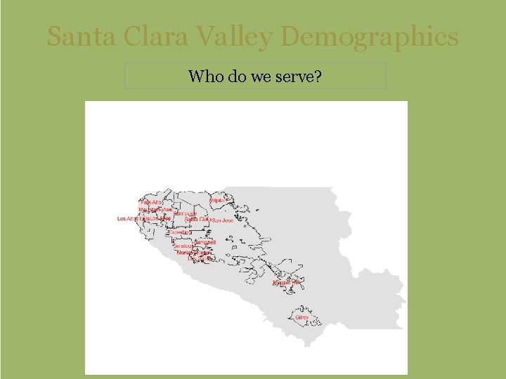 Santa Clara Valley Demographics Who do we serve? 