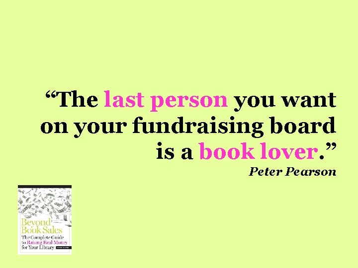 “The last person you want on your fundraising board is a book lover. ”