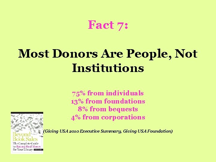 Fact 7: Most Donors Are People, Not Institutions 75% from individuals 13% from foundations