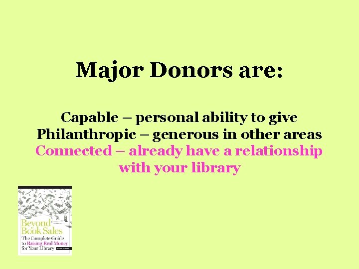 Major Donors are: Capable – personal ability to give Philanthropic – generous in other