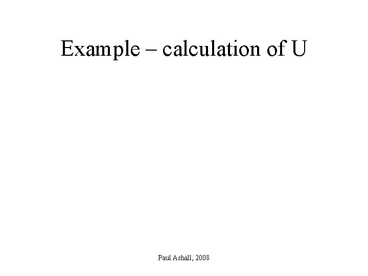 Example – calculation of U Paul Ashall, 2008 