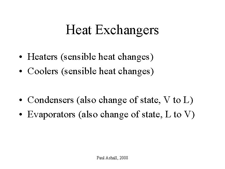 Heat Exchangers • Heaters (sensible heat changes) • Coolers (sensible heat changes) • Condensers