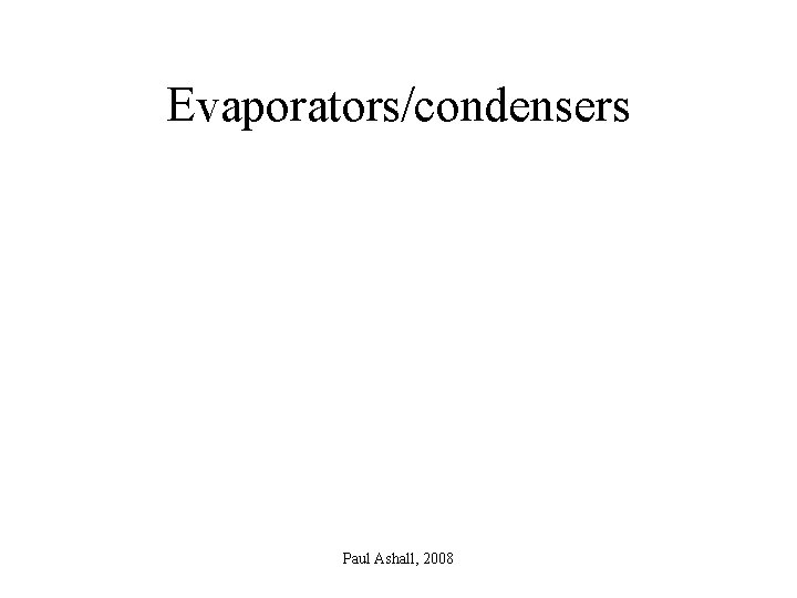 Evaporators/condensers Paul Ashall, 2008 