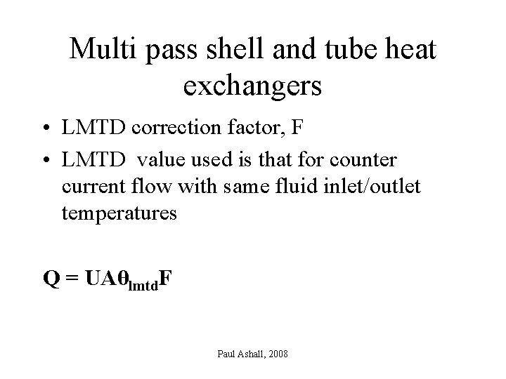 Multi pass shell and tube heat exchangers • LMTD correction factor, F • LMTD