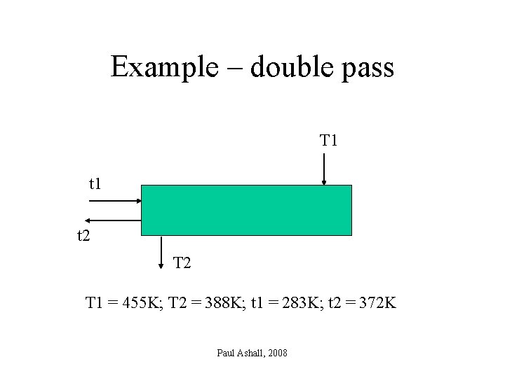 Example – double pass T 1 t 2 T 1 = 455 K; T