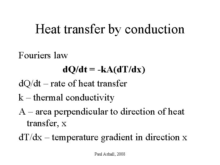 Heat transfer by conduction Fouriers law d. Q/dt = -k. A(d. T/dx) d. Q/dt