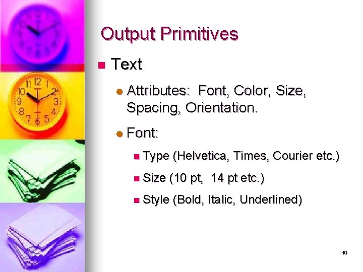 Output Primitives n Text l Attributes: Font, Color, Size, Spacing, Orientation. l Font: n