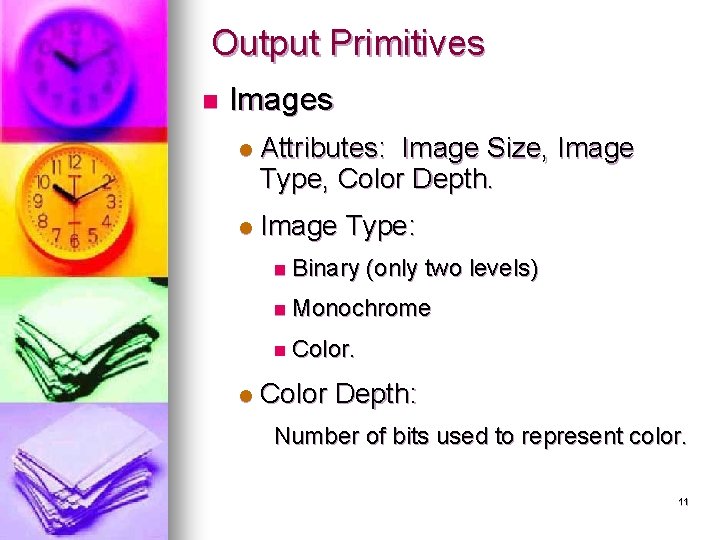 Output Primitives n Images l Attributes: Image Size, Image Type, Color Depth. l Image