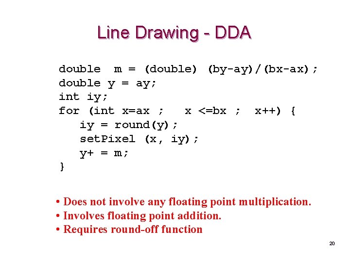 Line Drawing - DDA double m = (double) (by-ay)/(bx-ax); double y = ay; int