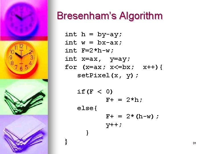 Bresenham’s Algorithm int int for h = by-ay; w = bx-ax; F=2*h-w; x=ax, y=ay;