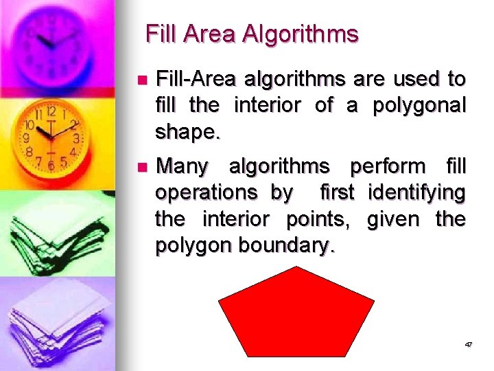 Fill Area Algorithms n Fill-Area algorithms are used to fill the interior of a