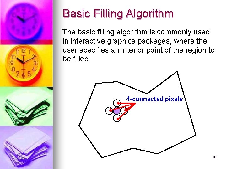 Basic Filling Algorithm The basic filling algorithm is commonly used in interactive graphics packages,