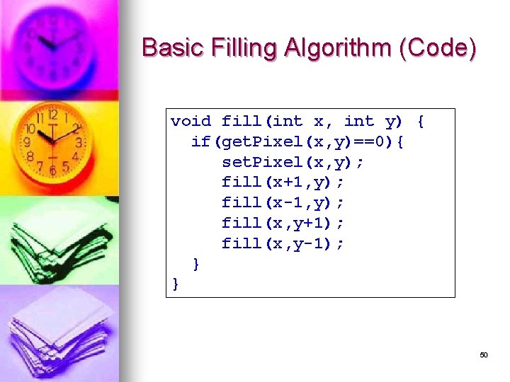 Basic Filling Algorithm (Code) void fill(int x, int y) { if(get. Pixel(x, y)==0){ set.