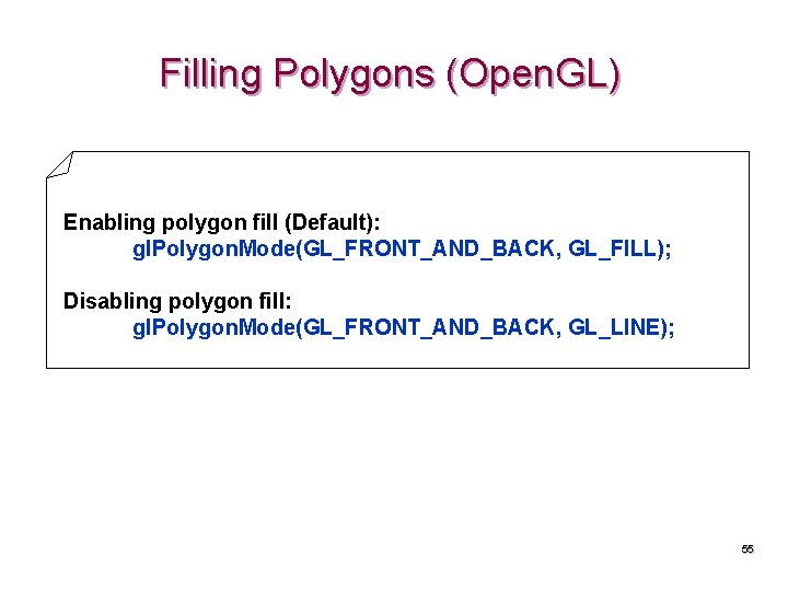 Filling Polygons (Open. GL) Enabling polygon fill (Default): gl. Polygon. Mode(GL_FRONT_AND_BACK, GL_FILL); Disabling polygon