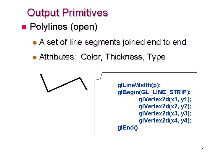 Output Primitives n Polylines (open) l A set of line segments joined end to