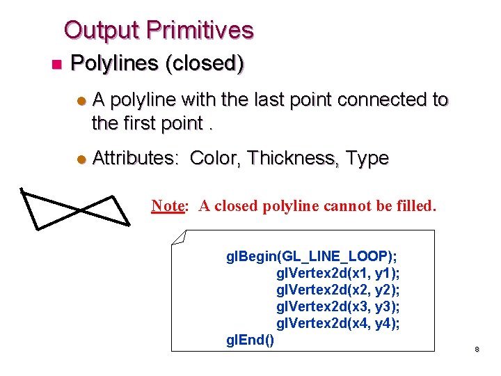 Output Primitives n Polylines (closed) l A polyline with the last point connected to