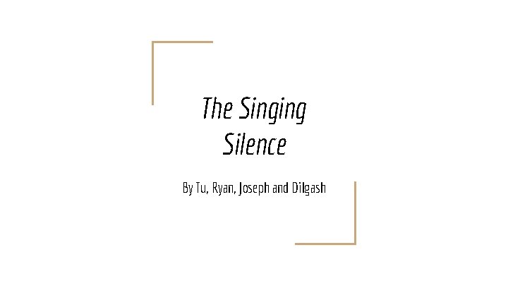 The Singing Silence By Tu, Ryan, Joseph and Dilgash 