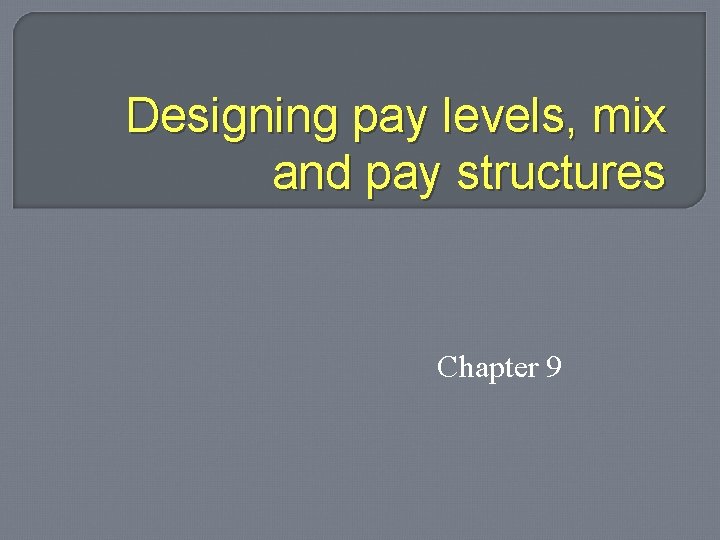 Designing pay levels, mix and pay structures Chapter 9 