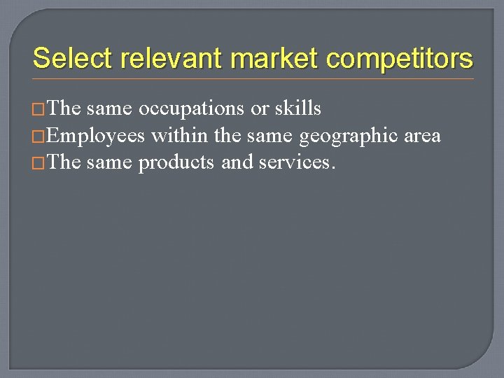 Select relevant market competitors �The same occupations or skills �Employees within the same geographic