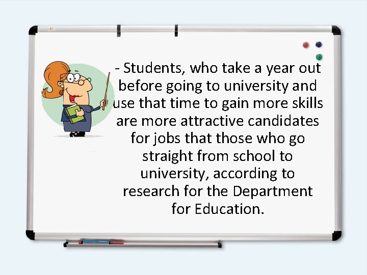 - Students, who take a year out before going to university and use that