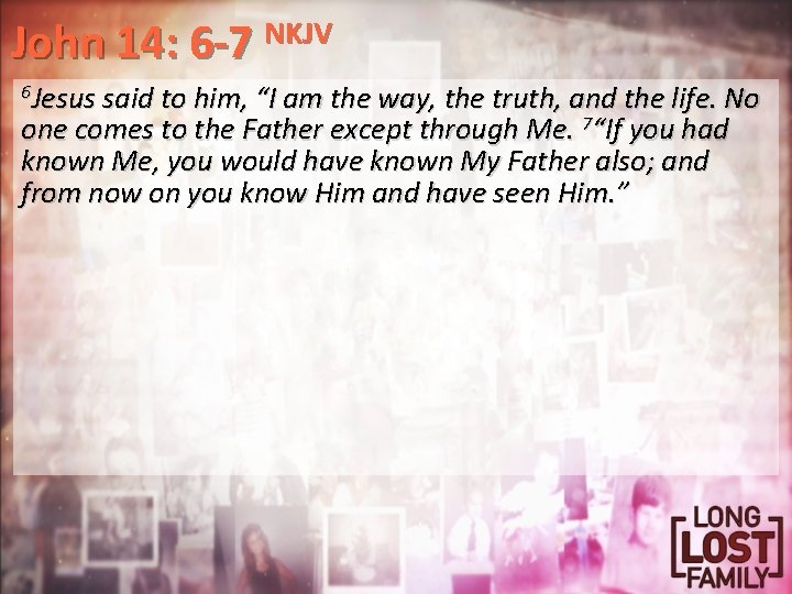 John 14: 6 -7 NKJV 6 Jesus said to him, “I am the way,