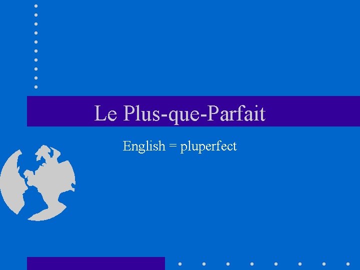 Le Plus-que-Parfait English = pluperfect 