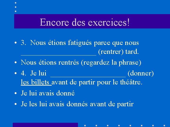 Encore des exercices! • 3. Nous étions fatigués parce que nous __________ (rentrer) tard.