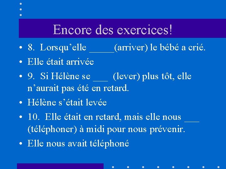 Encore des exercices! • 8. Lorsqu’elle _____(arriver) le bébé a crié. • Elle était