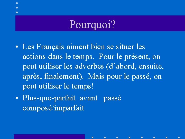 Pourquoi? • Les Français aiment bien se situer les actions dans le temps. Pour