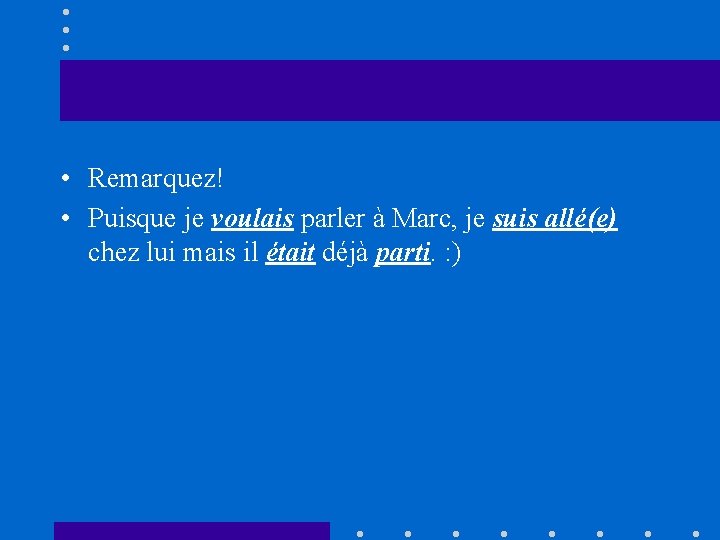  • Remarquez! • Puisque je voulais parler à Marc, je suis allé(e) chez