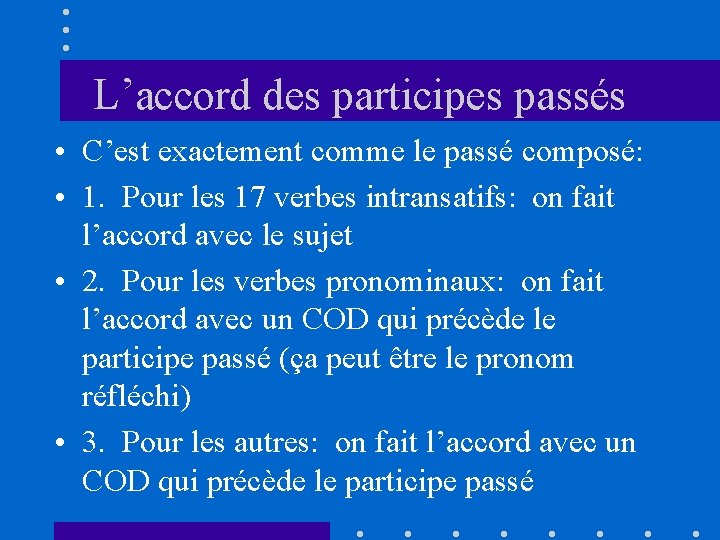 L’accord des participes passés • C’est exactement comme le passé composé: • 1. Pour