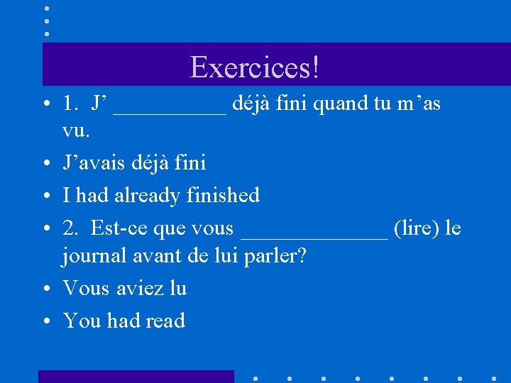 Exercices! • 1. J’ _____ déjà fini quand tu m’as vu. • J’avais déjà