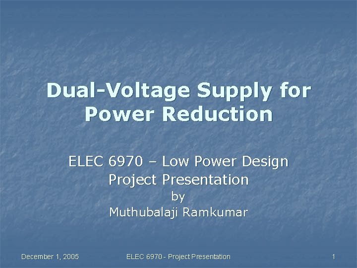 Dual-Voltage Supply for Power Reduction ELEC 6970 – Low Power Design Project Presentation by