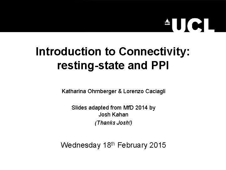 Introduction to Connectivity: resting-state and PPI Katharina Ohrnberger & Lorenzo Caciagli Slides adapted from