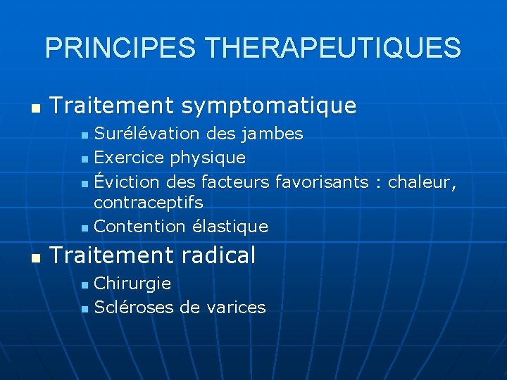 PRINCIPES THERAPEUTIQUES n Traitement symptomatique Surélévation des jambes n Exercice physique n Éviction des