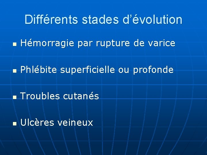 Différents stades d’évolution n Hémorragie par rupture de varice n Phlébite superficielle ou profonde