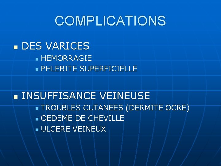 COMPLICATIONS n DES VARICES HEMORRAGIE n PHLEBITE SUPERFICIELLE n n INSUFFISANCE VEINEUSE TROUBLES CUTANEES