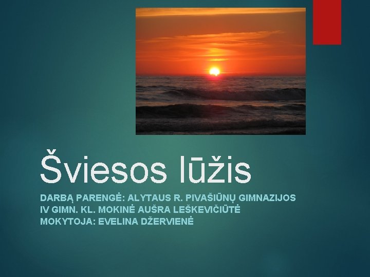 Šviesos lūžis DARBĄ PARENGĖ: ALYTAUS R. PIVAŠIŪNŲ GIMNAZIJOS IV GIMN. KL. MOKINĖ AUŠRA LEŠKEVIČIŪTĖ