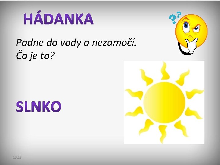 Padne do vody a nezamočí. Čo je to? 13: 18 