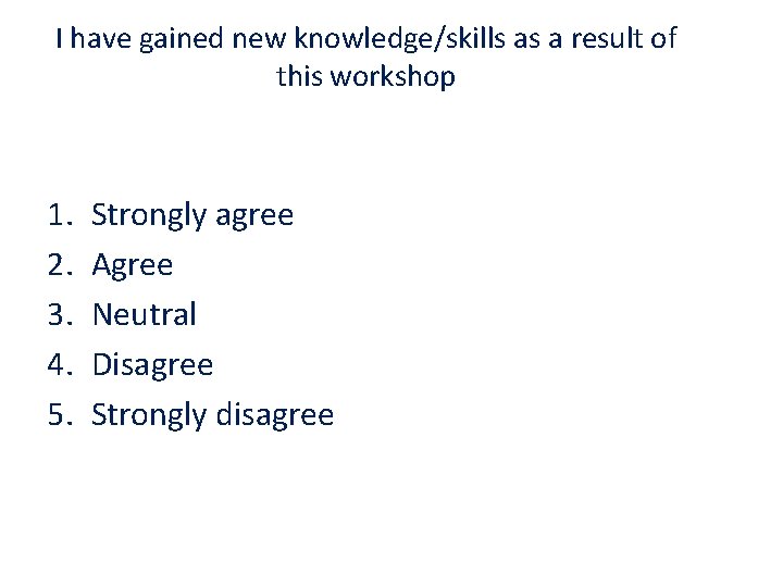 I have gained new knowledge/skills as a result of this workshop 1. 2. 3.