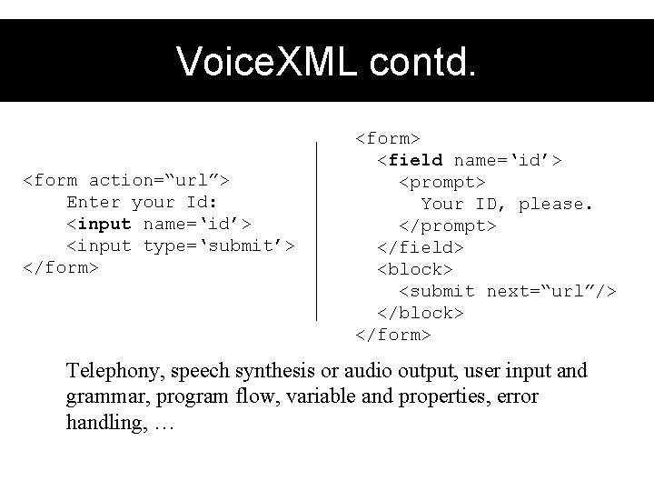 Voice. XML contd. <form action=“url”> Enter your Id: <input name=‘id’> <input type=‘submit’> </form> <field