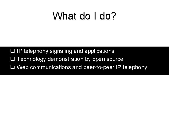 What do I do? q IP telephony signaling and applications q Technology demonstration by