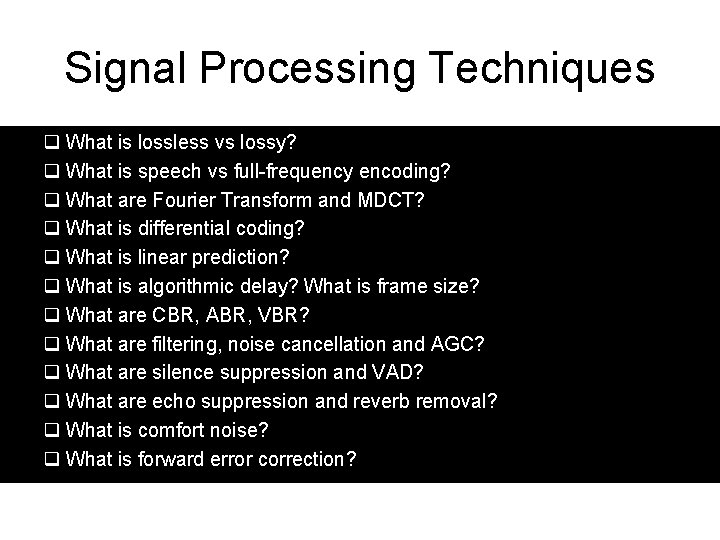 Signal Processing Techniques q What is lossless vs lossy? q What is speech vs
