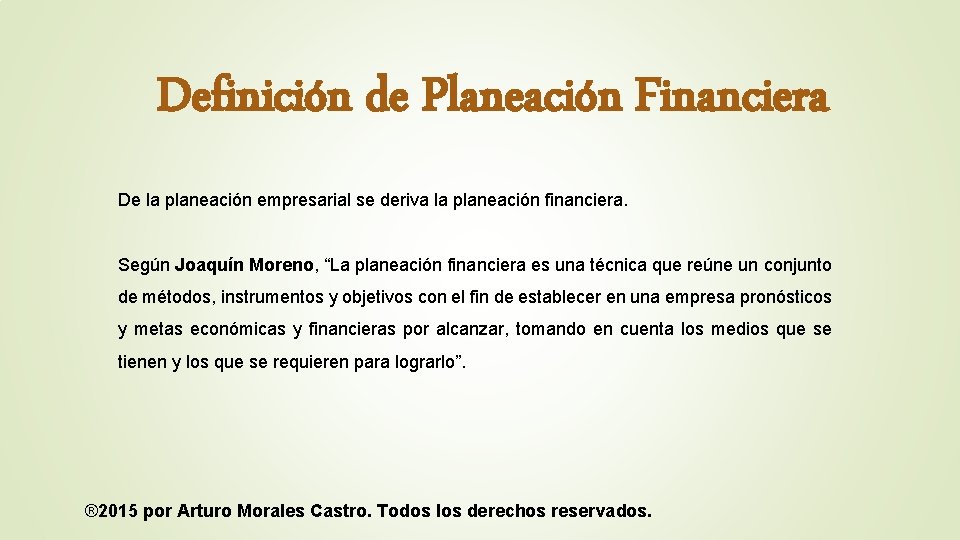 Definición de Planeación Financiera De la planeación empresarial se deriva la planeación financiera. Según