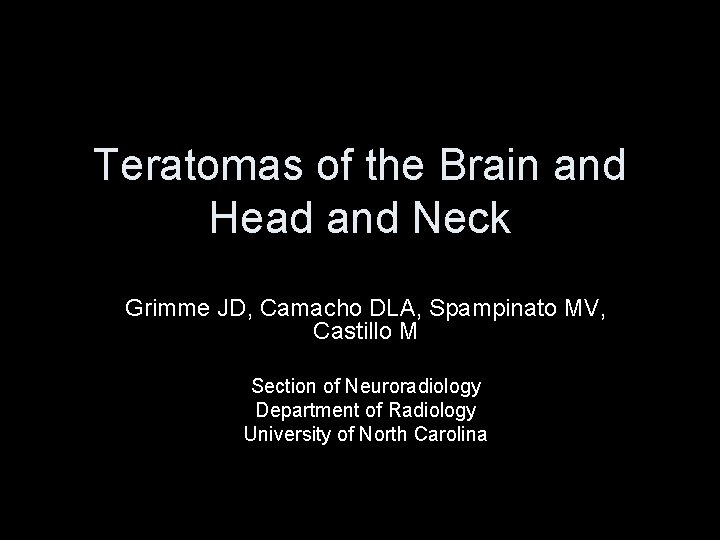 Teratomas of the Brain and Head and Neck Grimme JD, Camacho DLA, Spampinato MV,