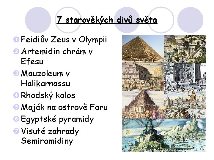 7 starověkých divů světa Feidiův Zeus v Olympii Artemidin chrám v Efesu Mauzoleum v