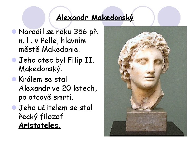 Alexandr Makedonský l Narodil se roku 356 př. n. l. v Pelle, hlavním městě