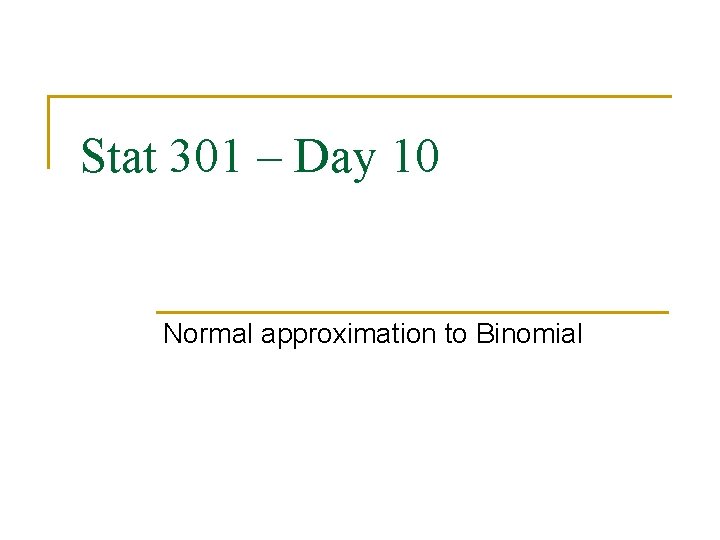 Stat 301 – Day 10 Normal approximation to Binomial 